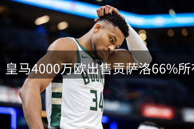 皇马4000万欧出售贡萨洛66%所有权，富勒姆完成重磅交易