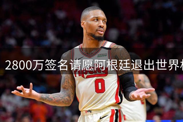 2800万签名请愿阿根廷退出世界杯，争议举措或刷新吉尼斯纪录
