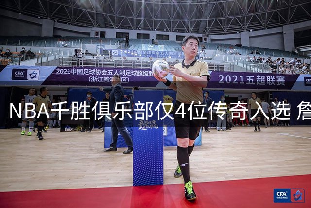 NBA千胜俱乐部仅4位传奇入选 詹姆斯距历史第一仅一步之遥