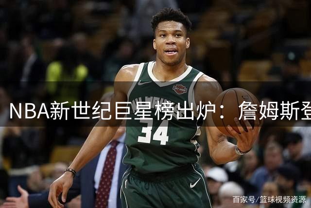 NBA新世纪巨星榜出炉：詹姆斯登顶，库里屈居第四引热议