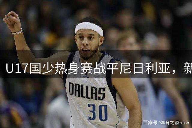 U17国少热身赛战平尼日利亚，新星赵松源表现亮眼